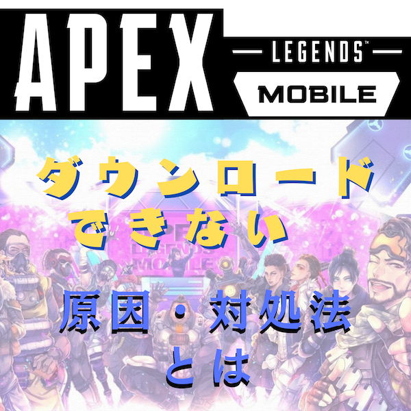エーペックスレジェンズモバイル(Apex Legends Mobile)(Apexモバイル)をダウンロードできない原因と対処法とは #Apexモバイル