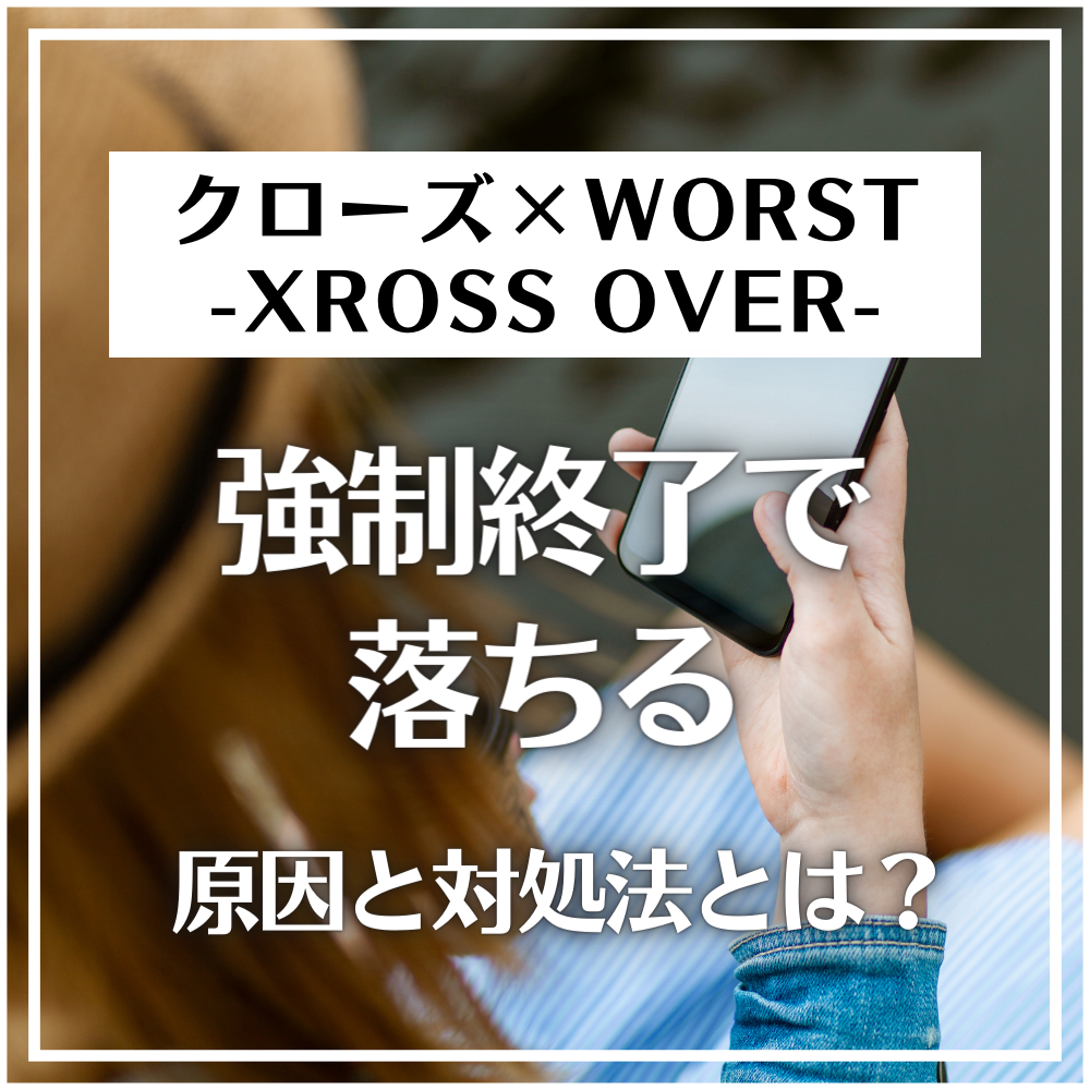 クローズ×WORST - XROSS OVER -(クロクロ)が強制終了で落ちる原因と対処法とは #クロクロ
