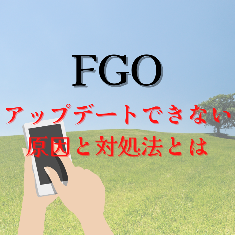 Fate/Grand Order(FGO)がアップデートできない原因と対処法とは