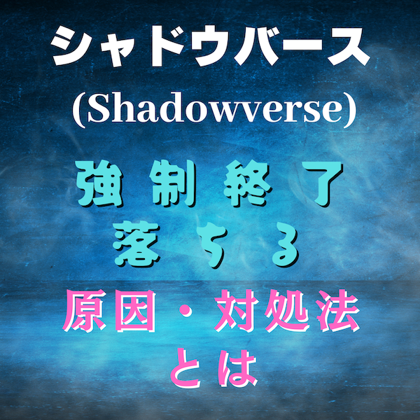 シャドウバース (Shadowverse)が強制終了で落ちる原因と対処法とは