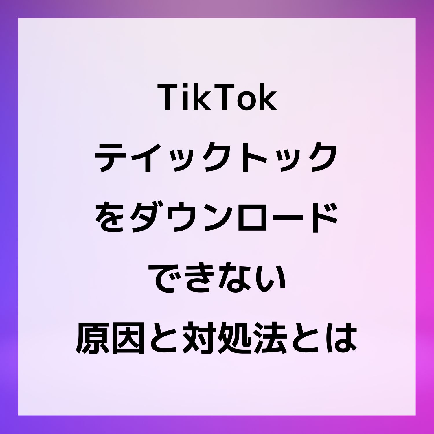 TikTok ティックトックをダウンロードできない原因と対処法とは